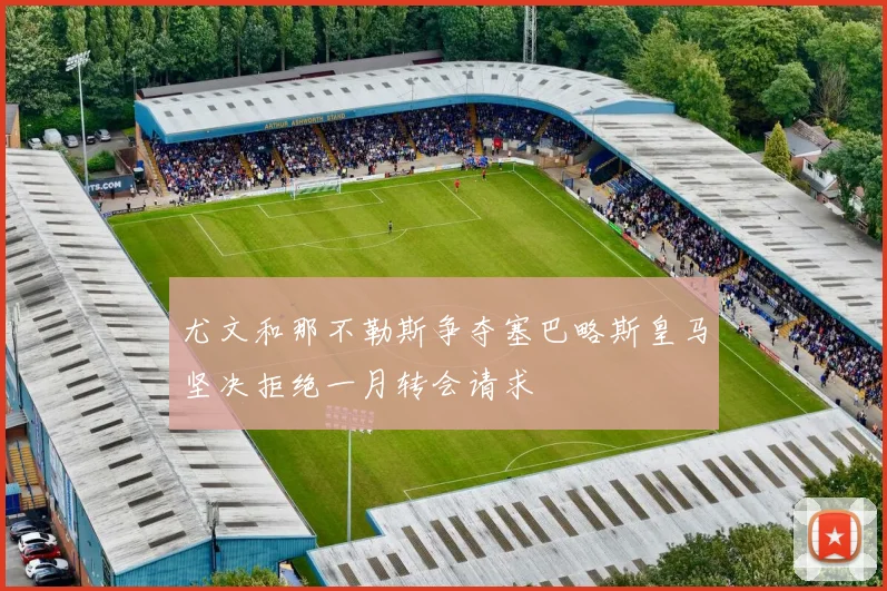 尤文和那不勒斯争夺塞巴略斯皇马坚决拒绝一月转会请求