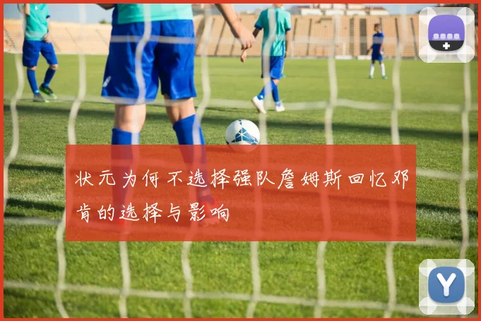 状元为何不选择强队詹姆斯回忆邓肯的选择与影响